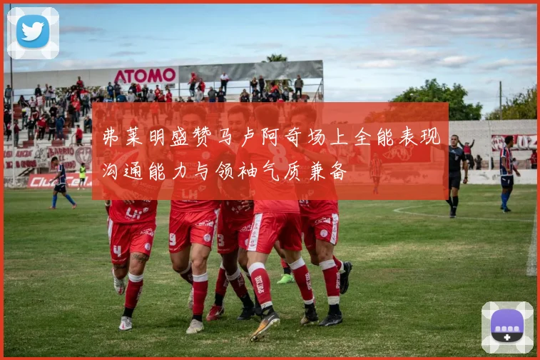 弗莱明盛赞马卢阿奇场上全能表现沟通能力与领袖气质兼备