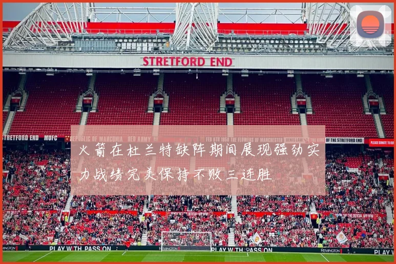 火箭在杜兰特缺阵期间展现强劲实力战绩完美保持不败三连胜