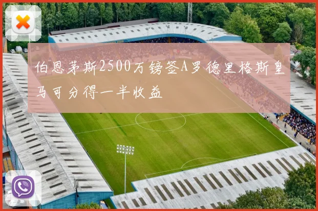 伯恩茅斯2500万镑签A罗德里格斯皇马可分得一半收益